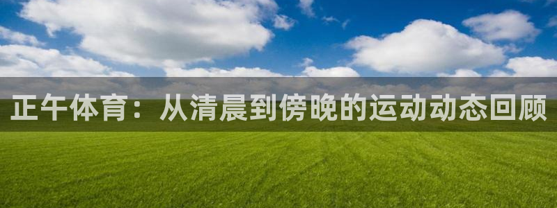 正午体育：从清晨到傍晚的运动动态回顾