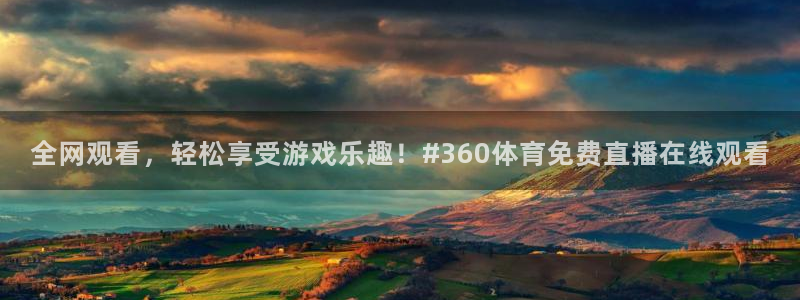全网观看，轻松享受游戏乐趣！#360体育免费直播在线观看