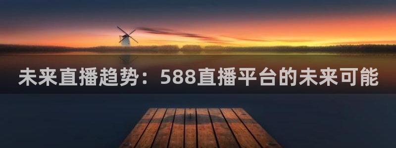 未来直播趋势：588直播平台的未来可能