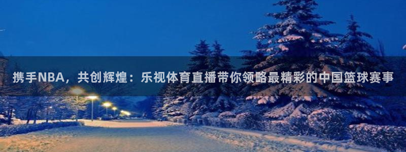 携手NBA，共创辉煌：乐视体育直播带你领略最精彩的中国篮球赛事