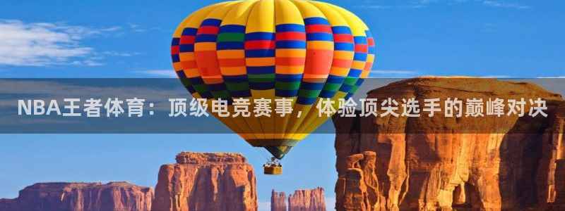 NBA王者体育：顶级电竞赛事，体验顶尖选手的巅峰对决