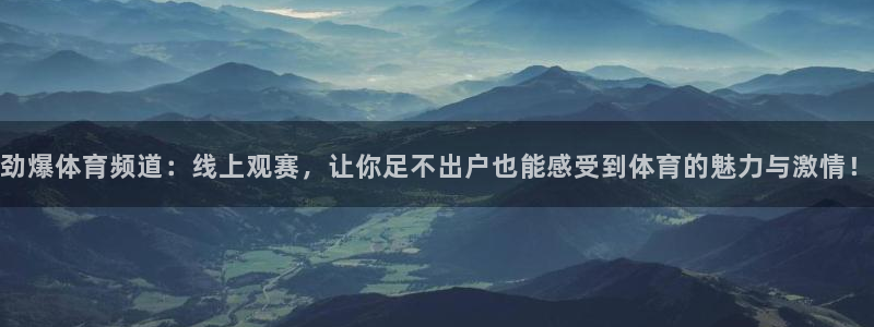 劲爆体育频道：线上观赛，让你足不出户也能感受到体育的魅力与激情！