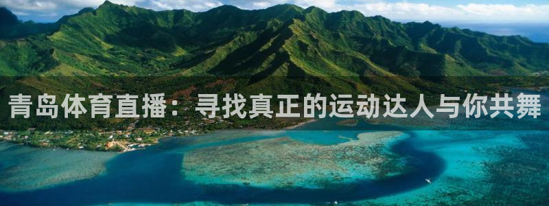 青岛体育直播：寻找真正的运动达人与你共舞